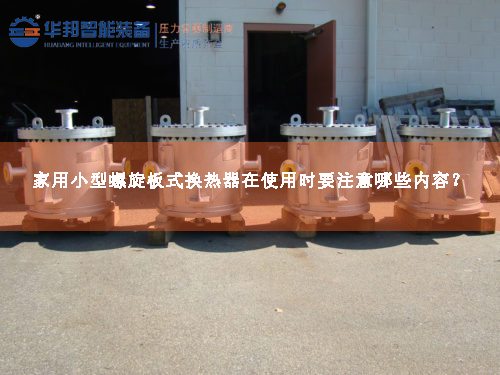 家用小型螺旋板式換熱器在使用時(shí)要注意哪些內(nèi)容？