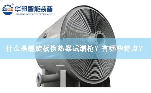 什么是螺旋板換熱器試漏槍？有哪些特點(diǎn)？